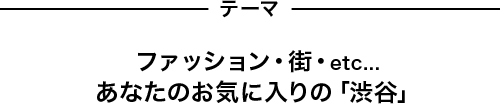 ファッション・街・etc...あなたのお気に入りの「渋谷」