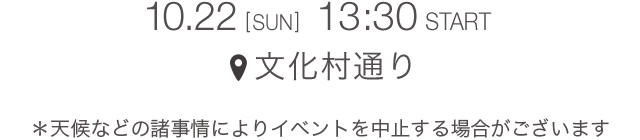 10.22 [SUN] 13:30 START 文化村通り ＊天候などの諸事情によりイベントを中止する場合がございます