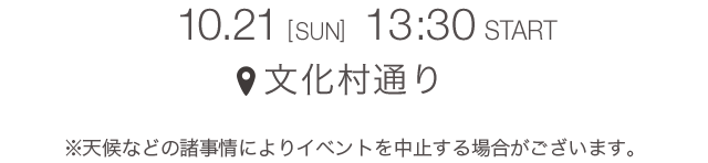 10.21  [SUN] 13:30 START 文化村通り ＊天候などの諸事情によりイベントを中止する場合がございます