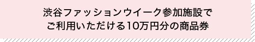 渋谷ファッションウイーク参加施設で使える商品券10万円分
